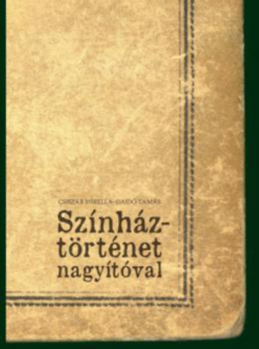 Csiszár Mirella, Gajdó Tamás: Színháztörténet nagyítóval
