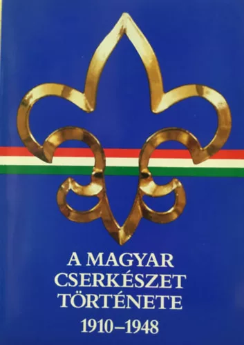 Gergely Ferenc: A magyar cserkészet története 1910-1948