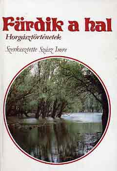 Szász Imre: Fürdik a hal (Horgásztörténetek)