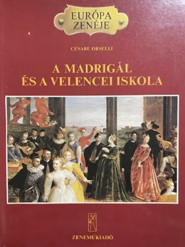 Cesare Orselli: A madrigál és a velencei iskola (Európa zenéje)