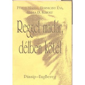   Balla D. Károly; Berniczky Éva; Füzesi Magda: Reggel madár, délben kötél