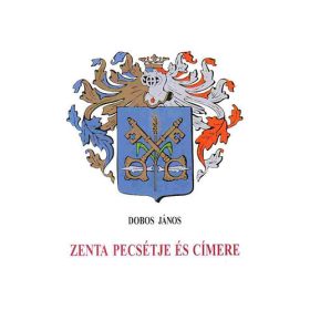 Dobos János: Zenta pecsétje és címere (1506- 1920)