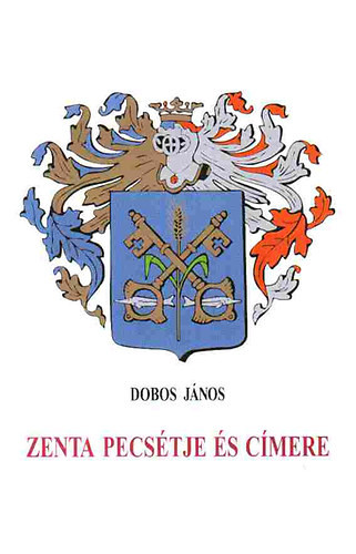 Dobos János: Zenta pecsétje és címere (1506- 1920)