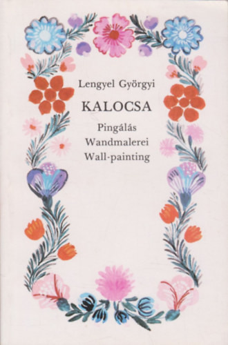 Lengyel Györgyi: Kalocsa: Pingálás-Wandmalerei-Wall-painting