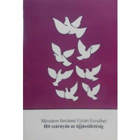   Mészáros Istvánné Ujvári Erzsébet: Hit szárnyán az újjászületésig