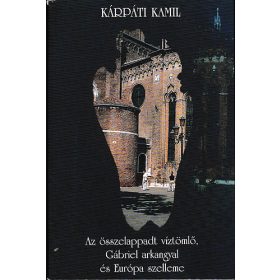   Kárpáti Kamil: Az összelappadt víztömlő, Gábriel arkangyal és Európa szelleme - Esszék