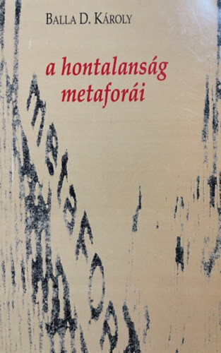 Balla D. Károly: A hontalanság metaforái. Publicisztikák, esszék, vallomások
