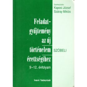   Kaposi József; Száray Miklós: Feladatgyűjtemény az új történelem érettségihez (szóbeli) 9-12. évf.