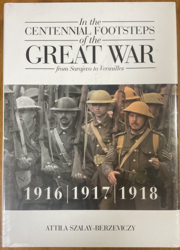 Szalay-Berzeviczy Attila: In the Centennial Footsteps of the Great War - from Sarajevo to Versailles - Volume 2 / 1916-1917-1918