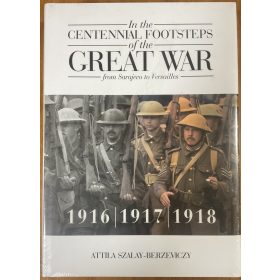   Szalay-Berzeviczy Attila: In the Centennial Footsteps of the Great War - from Sarajevo to Versailles - Volume 2 / 1916-1917-1918