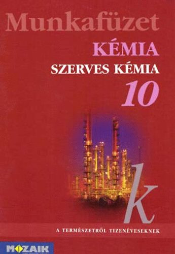 Dr Siposné-Horváth B.-Péntek Lászlóné: Kémia 10. Szerves kémiai ismeretek. MS-2820T Munkafüzet