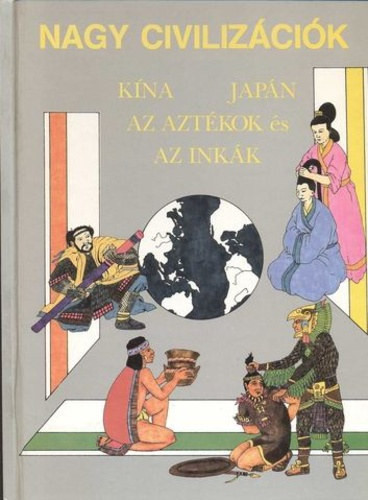 Nagy civilizációk: Kína, Japán, az aztékok és az inkák
