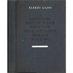   Elekes Lajos: A középkori magyar állam története megalapításától mohácsi bukásáig