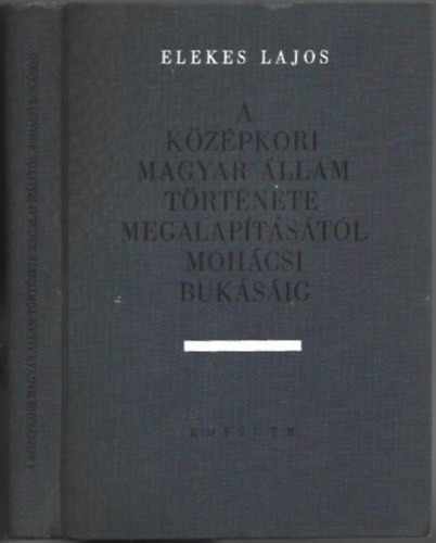 Elekes Lajos: A középkori magyar állam története megalapításától mohácsi bukásáig
