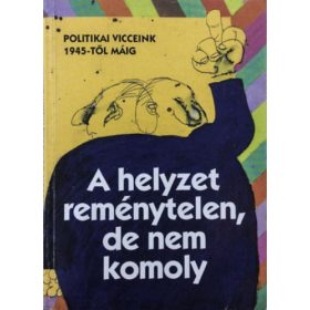   A helyzet reménytelen, de nem komoly (politikai viccek 1945-től máig)