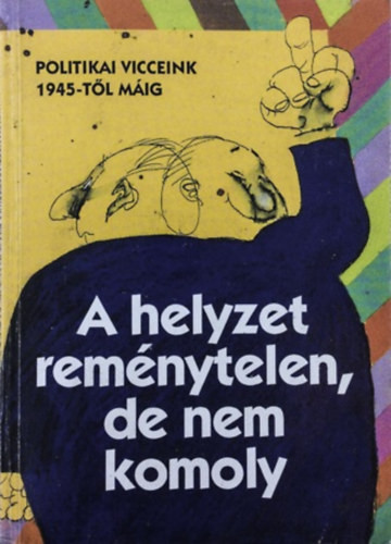 A helyzet reménytelen, de nem komoly (politikai viccek 1945-től máig)