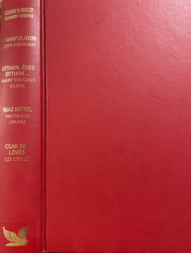 Grisham, Clark, Sparks: Válogatott könyvek: A manipulátor - Otthon, édes otthon - Igaz hittel - Csak egy lövés