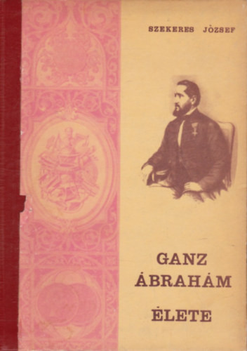 Szekeres József: Ganz Ábrahám élete