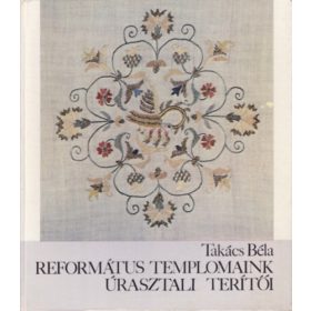 Takács Béla: Református templomaink úrasztali terítői