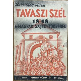   Solymossy Péter: Tavaszi szél. 1848 a magyar sajtó tükrében.(Nemzeti Könyvtár 121.)