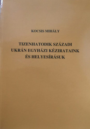 Kocsis Mihály: Tizenhatodik századi ukrán egyházi kézirataink és helyesírásuk
