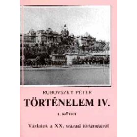   Rubovszky Péter: Történelem IV. Vázlatok a XX. sz. történetéről 1. kötet