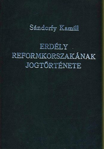 Sándorffy Kamill: Erdély reformkorszakának jogtörténete