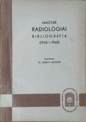 Dr. Ujhelyi Adorján: Magyar radiológiai bibliográfia (1945-1960)