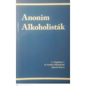   Anonim alkoholisták - A "Nagykönyv", az Anonim Alkoholisták alapvető könyve