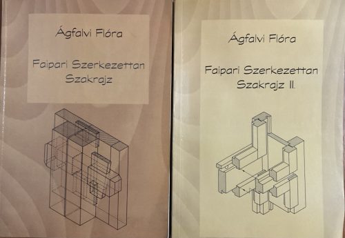 Ágfalvi Flóra: Faipari szerkezettan szakrajz I-II.
