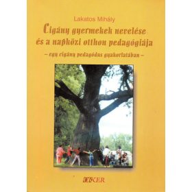   Lakatos Mihály: Cigány gyermekek nevelése és a napközi otthon pedagógiája - egy cigány pedagógus gyakorlatában