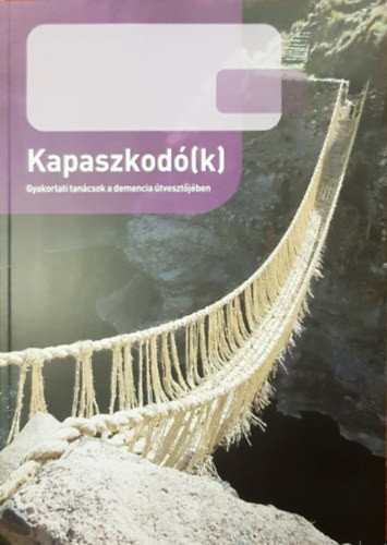 Egervári Ágnes, Gyurka Ildikó: Kapaszkodó(k) - Gyakorlati tanácsok a demencia útvesztőjében