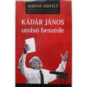 Kornis Mihály: Kádár János utolsó beszéde