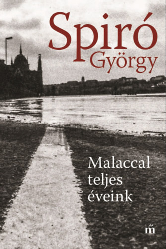 Spiró György: Malaccal teljes éveink