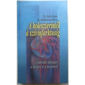   Dr. Pados Gyula - Dr. Audikovszky Mária: A koleszterintől a szívinfarktusig GYAKORLATI ÚTMUTATÓ A DIÉTÁRÓL ÉS A KEZELÉSRŐL