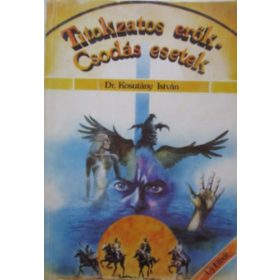 Dr. Kosutány István: Titokzatos erők – csodás esetek