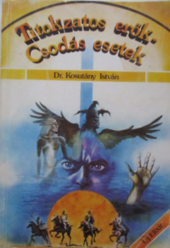 Dr. Kosutány István: Titokzatos erők – csodás esetek