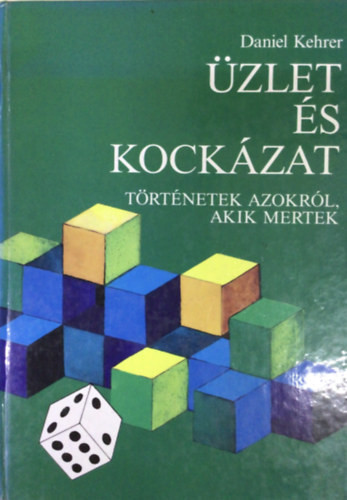 Daniel Kehrer: Üzlet és kockázat (Történetek azokról, akik mertek)