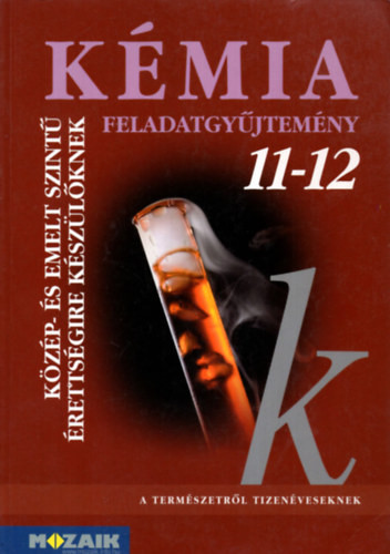 Rózsahegyi Márta, Horváth B., Kedves Éva: Kémia 11-12. - Feladatgyűjtemény közép- és emelt szintű érettségire készülőknek