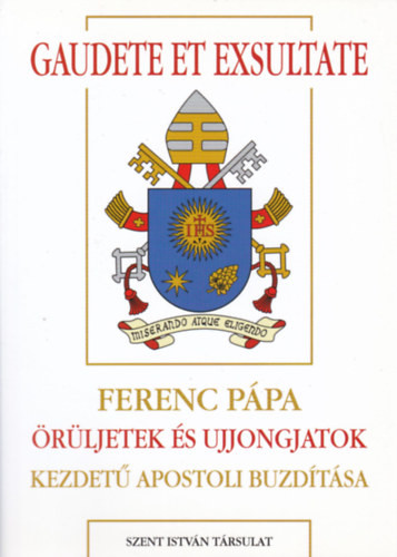 Gaudete et Exsultate - Ferenc Pápa Örüljetek és ujjongjatok kezdetű apostoli buzdítása