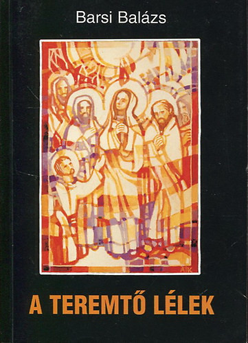 Barsi Balázs: A teremtő lélek