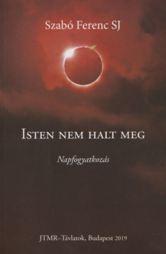 Szabó Ferenc SJ: Isten nem halt meg - Napfogyatkozás
