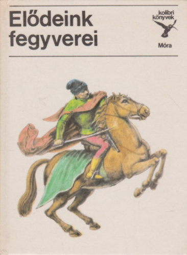 Matthaeidesz Konrád: Elődeink fegyverei (Kolibri könyvek)