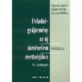   Kaposi József; Szabó Márta: Feladatgyűjtemény az új történelem írásbeli érettségihez 11. évfolyam
