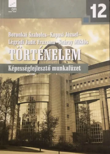 Boronkai Szabolcs, Kaposi József, Légrádi Judit Fruzsina, Száray Miklós: Történelem 12. - Képességfejlesztő munkafüzet
