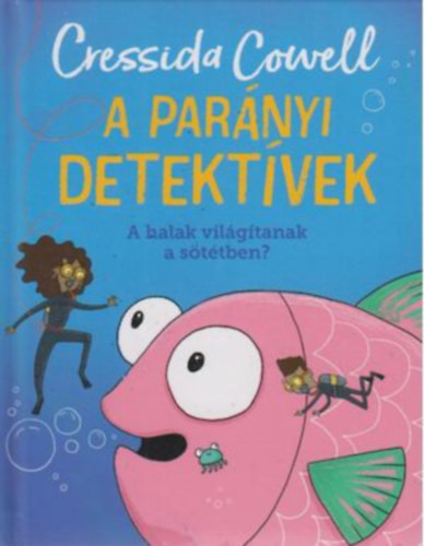 Cressida Cowell: A parányi detektívek - A halak világítanak a sötétben?