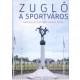 Hencsei Pál, Győr Béla, Riersch Tamás: Zugló, a sportváros
