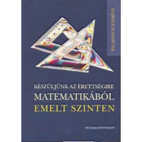   Bárd-Frigyesi-Lukács-Major: Készüljünk az érettségire matematikából emelt szinten - Feladatgyűjtemény