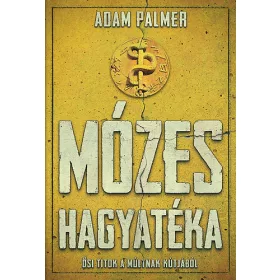   Adam Palmer: Mózes hagyatéka - Ősi titkok a múltnak kútjából