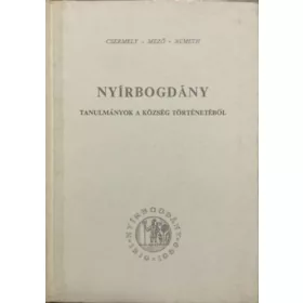   Csermely Tibor; Mező András; Németh Péter: Nyírbogdány - Tanulmányok a község történetéből